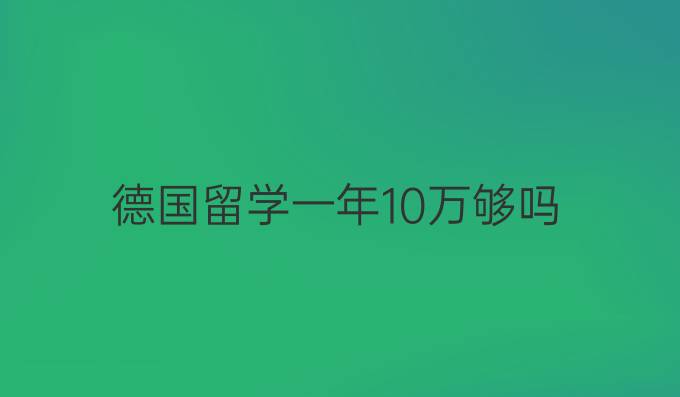 德国留学一年10万够吗