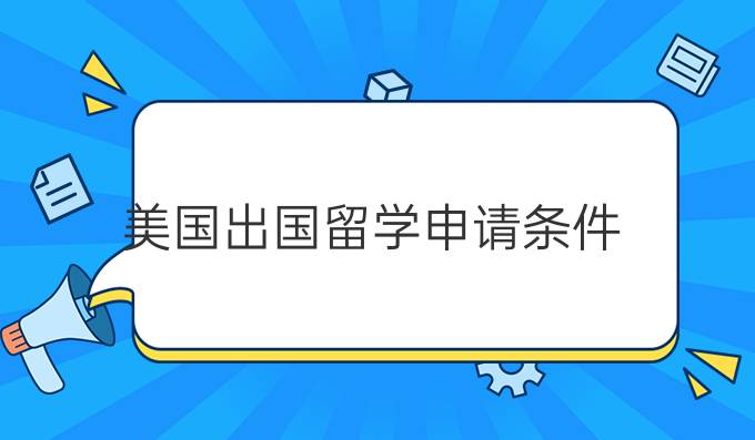 美国出国留学申请条件