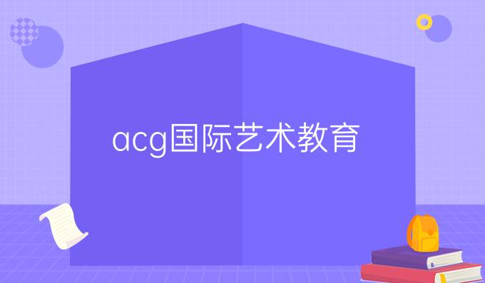 acg国际艺术教育