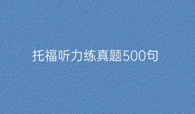 托福听力练真题500句