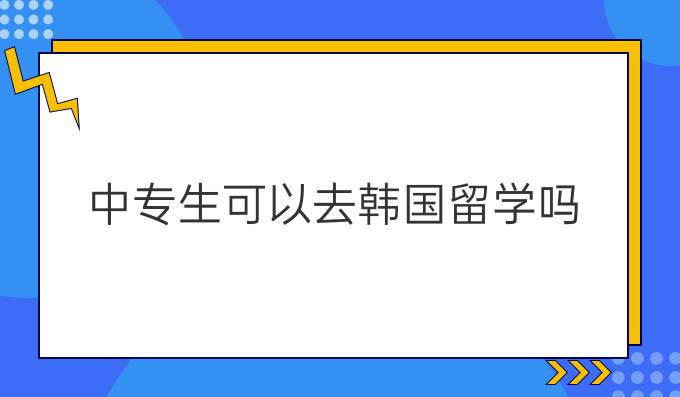 中专生可以去韩国留学吗