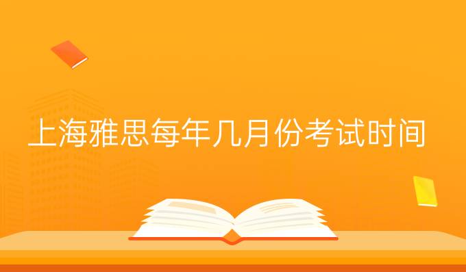 上海雅思每年几月份考试时间