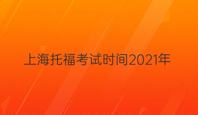 上海托福考试时间2021年