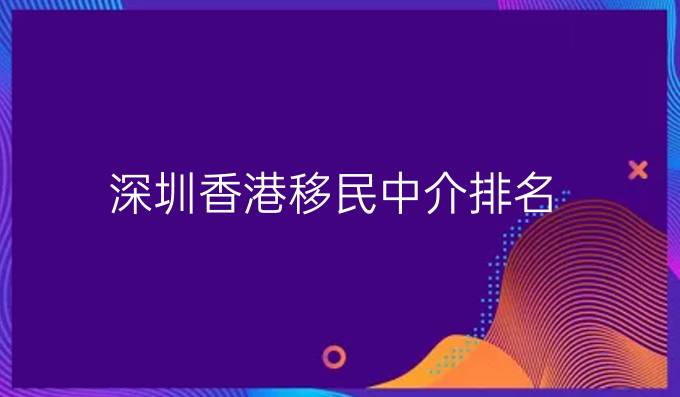 深圳香港移民中介排名