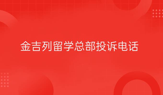 金吉列留学总部投诉电话