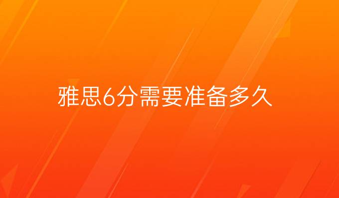 雅思6分需要准备多久